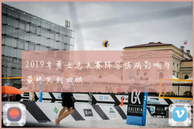 2019年勇士总决赛阵容伤病影响与最终失利回顾