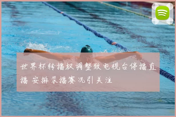 世界杯转播权调整致电视台停播直播 安排录播赛况引关注