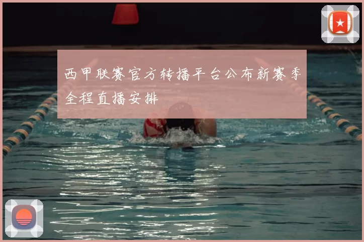 西甲联赛官方转播平台公布新赛季全程直播安排