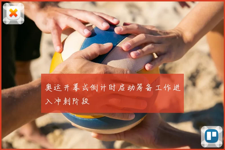 奥运开幕式倒计时启动筹备工作进入冲刺阶段