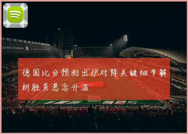 德国比分预测出炉对阵关键细节解析胜负悬念升温