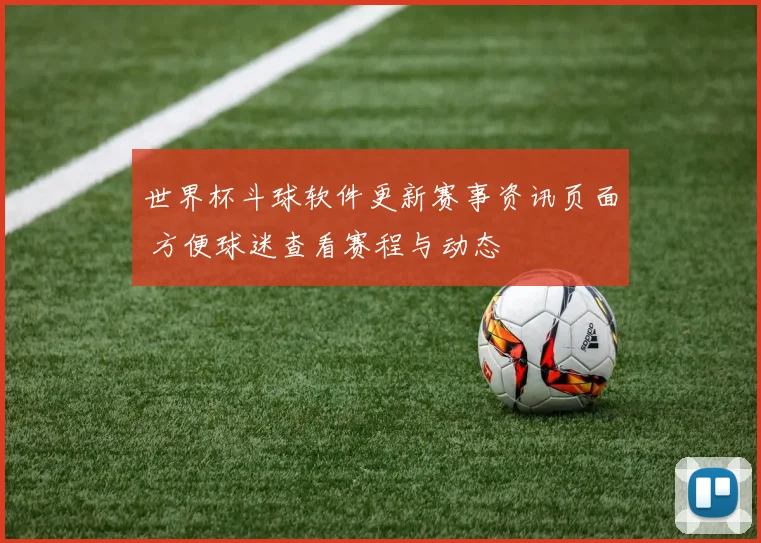 世界杯斗球软件更新赛事资讯页面 方便球迷查看赛程与动态